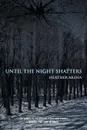 Until the Night Shatters - Heather Akena