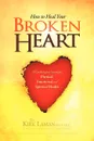 How to Heal Your Broken Heart. A Cardiologist's Secrets for Physical, Emotional, and Spiritual Health - Kirk Laman, Dr Kirk Laman