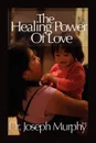 The Healing Power of Love - Joseph Murphy