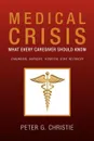 Medical Crisis. What Every Caregiver Should Know - Peter G. Christie