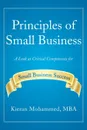 Principles of Small Business. A Look at Critical Components for Small Business Success - Kieran Mohammed Mba