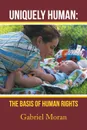 Uniquely Human. The Basis of Human Rights - Gabriel Moran