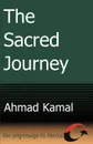 The Sacred Journey. The Pilgrimage to Mecca - Ahmad Kamal