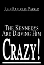 The Kennedys Are Driving Him Crazy! - John Randolph Parker