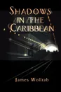 Shadows in the Caribbean - James E. Wollrab