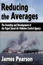 Reducing the Averages. The Founding and Development of the Puget Sound Air Pollution Control Agency - James Pearson