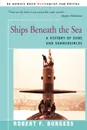 Ships Beneath the Sea. A History of Subs and Submersibles - Robert F. Burgess