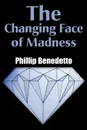 The Changing Face of Madness - Phillip Benedetto