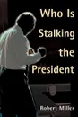 Who is Stalking the President - Robert Miller