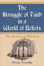 The Struggle of Faith in a World of Beliefs. The Question of Orthodoxy - Henry F. Lazenby