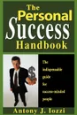 The Personal Success Handbook. How to Achieve Personal Excellence and Lead Yourself to Wealth, Health and Happiness - Antony J. Iozzi