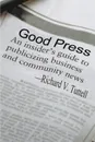 Good Press. An Insider's Guide to Publicizing Business and Community News - Richard V. Tuttell