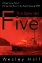 The Splendid Five. A True Story about the Splinter in the Pacific During WWII - Wesley E. Hall