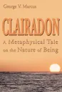 Clairadon. A Metaphysical Tale on Nature of Being - George V. Marcus