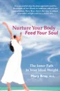 Nurture Your Body, Feed Your Soul. The Spiritual Path to Your Ideal Weight - Mary Kay Bray