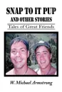 Snap to It Pup. And Other Stories - W. Michael Armstrong
