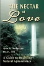 The Nectar of Love. A Guide to Unveiling Natural Aphrodisiacs - Lynn A. Anderson