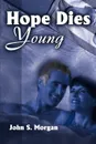 Hope Dies Young - John S. Morgan