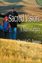 Sacred Vision. A Man's Legacy - David C. James