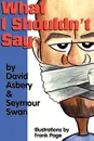 What I Shouldn't Say - David Asbery, Seymour Swan