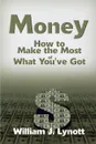 Money. How to Make the Most of What You've Got - William J. Lynott