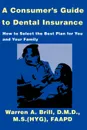 A Consumer's Guide to Dental Insurance. How to Select the Best Plan for You and Your Family - Warren A. Brill