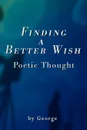 Finding a Better Wish. Poetic Thought - George