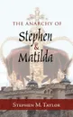 The Anarchy of Stephen and Matilda - Stephen M. Taylor