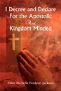 I Decree and Declare For the Apostolic and Kingdom Minded - Elder Michelle Fordyce- Jackson