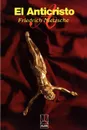 El Anticristo. Una Maldicion Sobre El Cristanismo - Friedrich Wilhelm Nietzsche