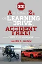 A Through Zs of Learning to Drive, Accident Free!. Drivers Handbook - James Q. Glenn