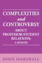 Complexities and Controversy about Professor-Student Relations. A Memoir - John Marshall