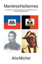 Manieres Haitiennes. Le Combat Pour Implanter Democratie Et Capitalisme Dans La Premiere Republique Negre. - Alix Michel