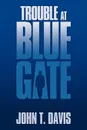 Trouble at Blue Gate - John T. Davis