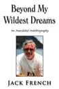 Beyond My Wildest Dreams. An Anecdotal Autobiography - Jack French