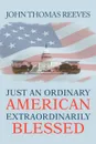 Just an Ordinary American Extraordinarily Blessed - John Thomas Reeves