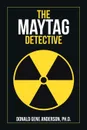 The Maytag Detective - Donald Gene Anderson Ph. D.