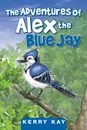 The Adventures of Alex the Blue Jay - Kerry Kay