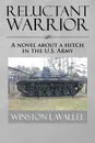 Reluctant Warrior. A Novel about a Hitch in the U.S. Army - Winston Lavallee