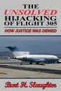 The UNSOLVED HIJACKING OF FLIGHT 305. How Justice Was Denied - Burt H. Slaughter