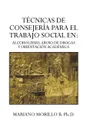 Tecnicas de Consejeria Para El Trabajo Social En. Alcoholismo, Abuso de Drogas y Orientacion Academica: Alcoholismo, Abuso de Drogas y Orientacion ACA - Mariano Morillo B. Ph. D.