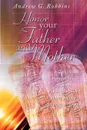 Honor Your Father and Mother. A Biblical Perspective on What Parental Honor Really Means in Modern Times - Andrew G. Robbins