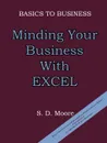 BASICS TO BUSINESS. MINDING YOUR BUSINESS WITH EXCEL - S. D. Moore