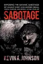 Sabotage. Exposing the Satanic Sabotage Set Against Every God-Inspired Dream, Vision, Purpose, and Destiny Within Your Life - Kevin A. Johnson