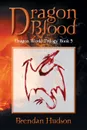 Dragon Blood. Dragon World Trilogy: Book 3 - Brendan Hudson