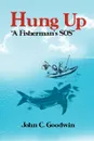 Hung Up a Fisherman's SOS - John C. Goodwin