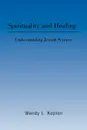 Spirituality and Healing. Understanding Jewish Science - Wendy L. Kaplan