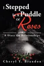 I Stepped in a Puddle of Roses. A Diary on Relationships: A Diary on Relationships - Cheryl Y. Brandon