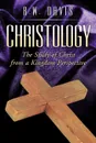 Christology. The Study of Christ from a Kingdom Perspective - R.W. Davis