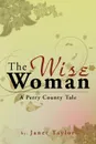 The Wise Woman. A Perry County Tale - Janet Taylor